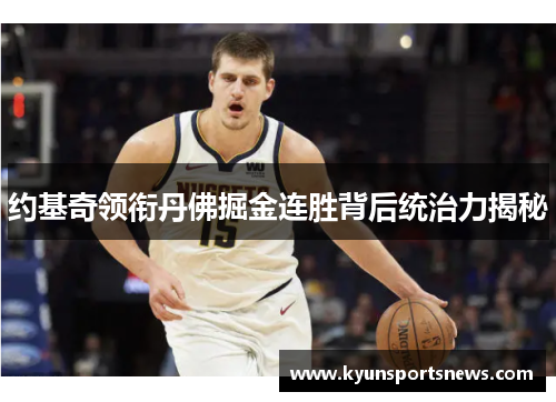 约基奇领衔丹佛掘金连胜背后统治力揭秘