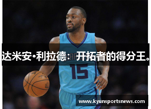 达米安·利拉德：开拓者的得分王。