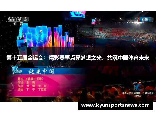 第十五届全运会：精彩赛事点亮梦想之光，共筑中国体育未来