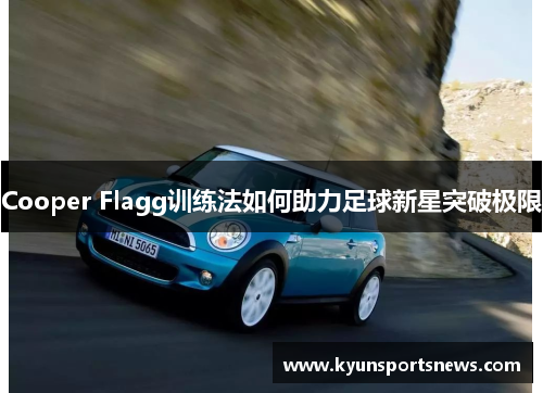 Cooper Flagg训练法如何助力足球新星突破极限