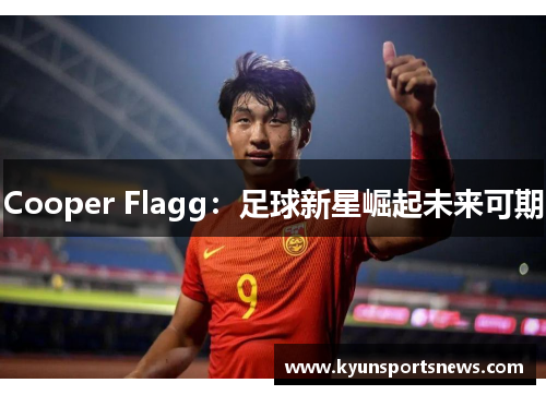 Cooper Flagg：足球新星崛起未来可期