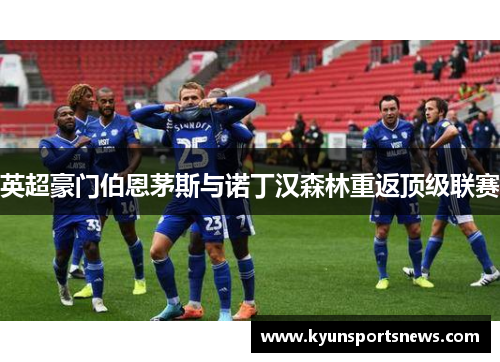 英超豪门伯恩茅斯与诺丁汉森林重返顶级联赛